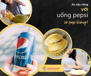 Ăn sầu riêng với uống pepsi có sao không